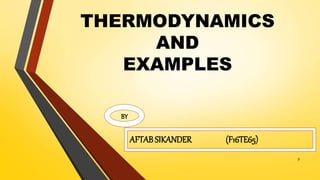 AFTABSIKANDER (F16TE65)
3
BY
THERMODYNAMICS
AND
EXAMPLES
 