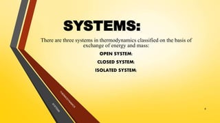 SYSTEMS:
There are three systems in thermodynamics classified on the basis of
exchange of energy and mass:
OPEN SYSTEM:
CLOSED SYSTEM:
ISOLATED SYSTEM:
8
 