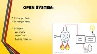 • Exchanges heat.
• Exchanges mass:
• Examples:
car engine
cup of tea
boiling water etc.
9
OPEN SYSTEM:
 