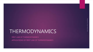 THERMODYNAMICS
• FIRST LAW OF THERMODYNAMICS
• APPLICATIONS OF FIRST LAW OF THERMODYNAMICS
 