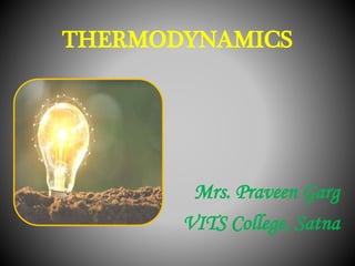 THERMODYNAMICS
Mrs. Praveen Garg
VITS College, Satna
 