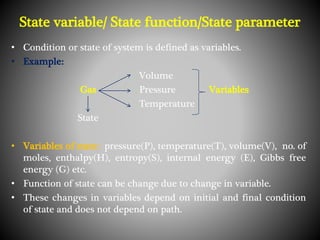 State variable/ State function/State parameter
• Condition or state of system is defined as variables.
• Example:
Volume
G...