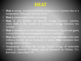 ENTHALPY
• Enthalpy, the sum of the internal energy and the product of the
pressure and volume of a thermodynamic system.
...