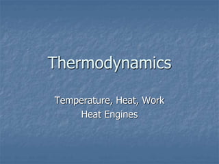 Thermodynamics
Temperature, Heat, Work
Heat Engines
 
