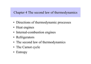Chapter 4 The second law of thermodynamics
• Directions of thermodynamic processes
• Heat engines
• Internal-combustion engines
• Refrigerators
• The second law of thermodynamics
• The Carnot cycle
• Entropy
 