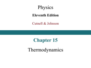 Physics
Eleventh Edition
Cutnell & Johnson
Chapter 15
Thermodynamics
 