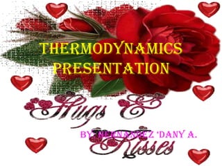 THERMODYNAMICS
PRESENTATION
BY: HERNANDEZ ‘DANY A.
 