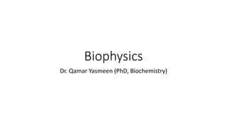 Biophysics
Dr. Qamar Yasmeen (PhD, Biochemistry)
 