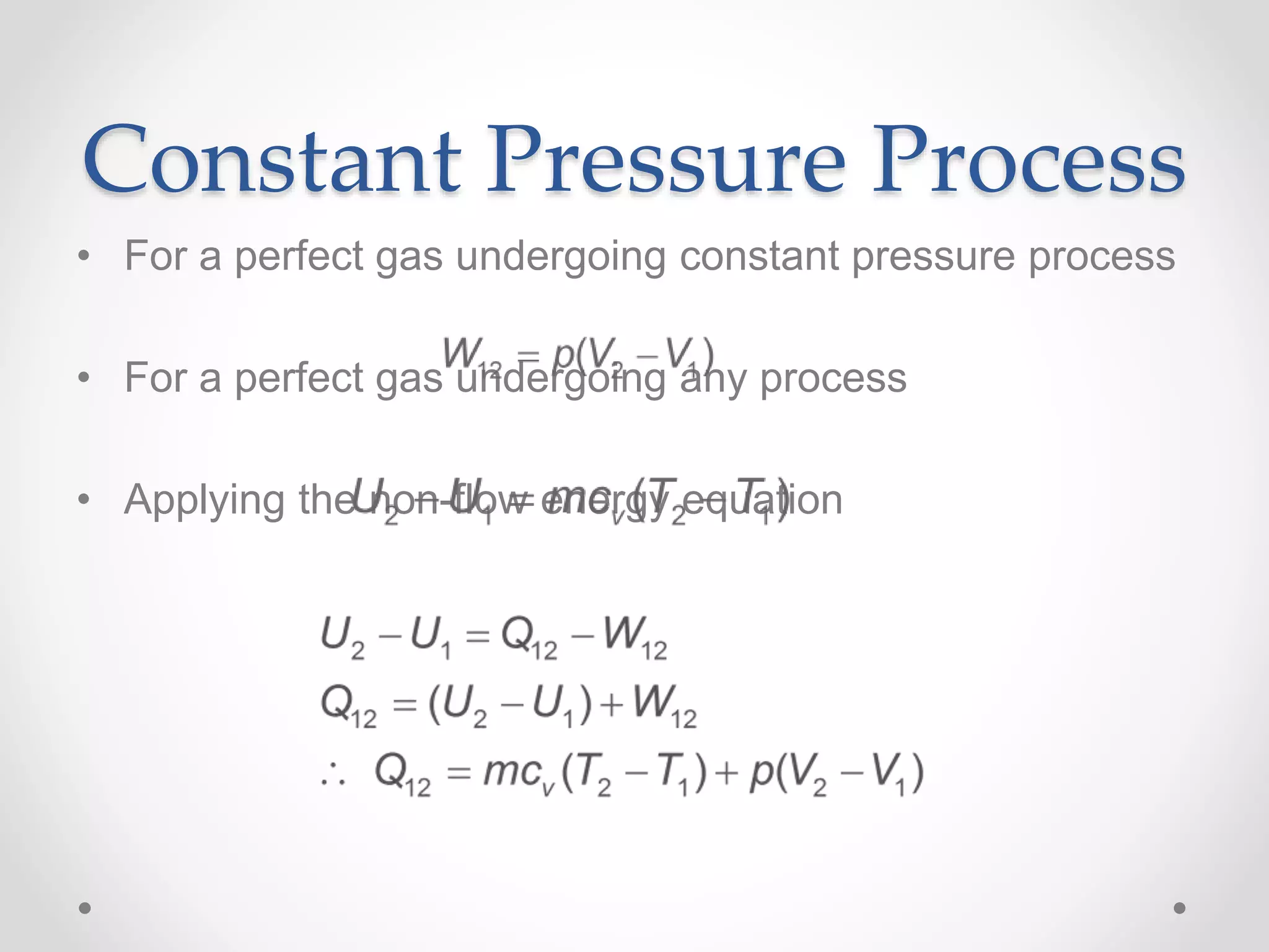 Constant Pressure Process
• For a perfect gas undergoing constant pressure process
• For a perfect gas undergoing any process
• Applying the non-flow energy equation
 