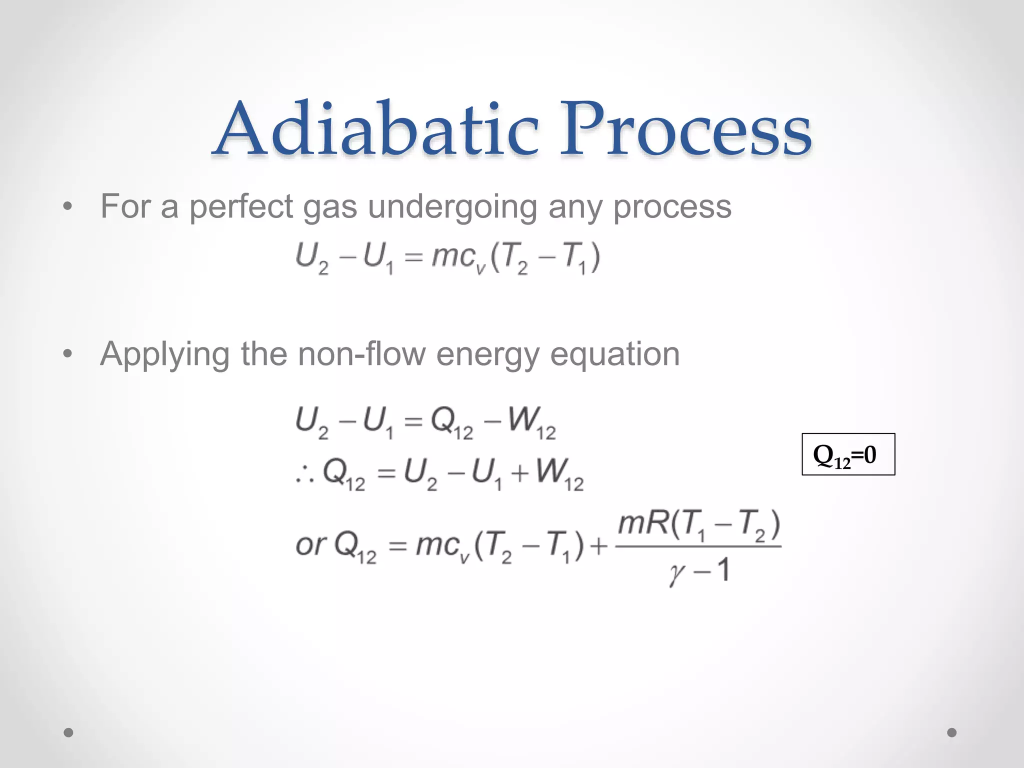 Adiabatic Process
• For a perfect gas undergoing any process
• Applying the non-flow energy equation
Q12=0
 