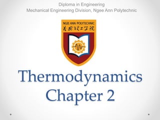 Thermodynamics
Chapter 2
Diploma in Engineering
Mechanical Engineering Division, Ngee Ann Polytechnic
 