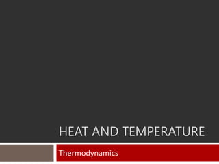 HEAT AND TEMPERATURE
Thermodynamics
 