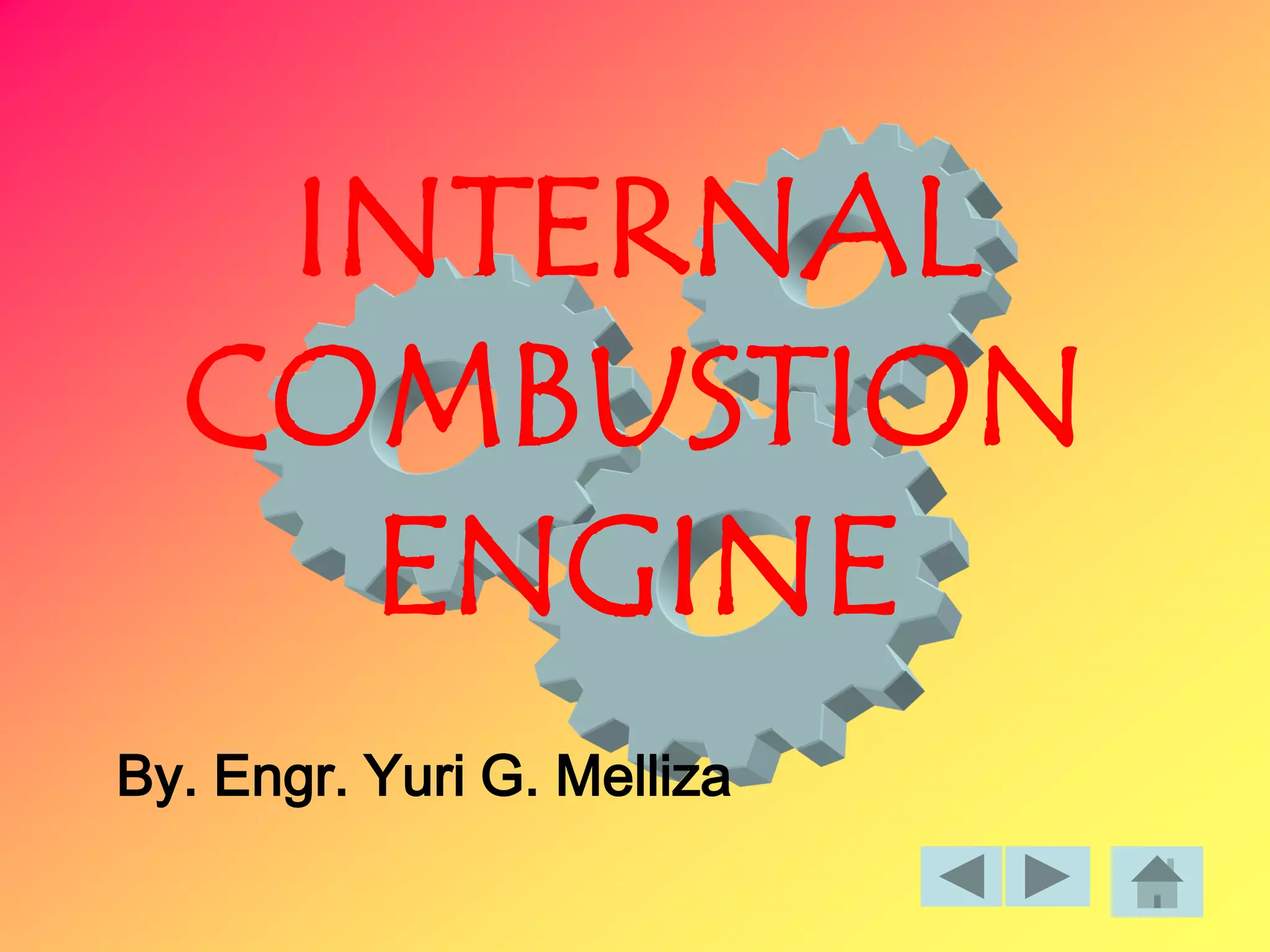 INTERNAL
COMBUSTION
ENGINE
By. Engr. Yuri G. Melliza
 