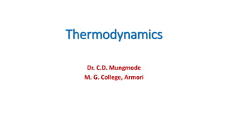 Thermodynamics
Dr. C.D. Mungmode
M. G. College, Armori
 