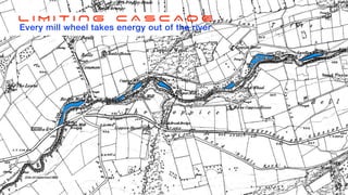 L I M I T I N G C A S C A D E
Every mill wheel takes energy out of the river
 