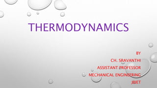 THERMODYNAMICS
BY
CH. SRAVANTHI
ASSISTANT PROFESSOR
MECHANICAL ENGINEERING
JBIET
 