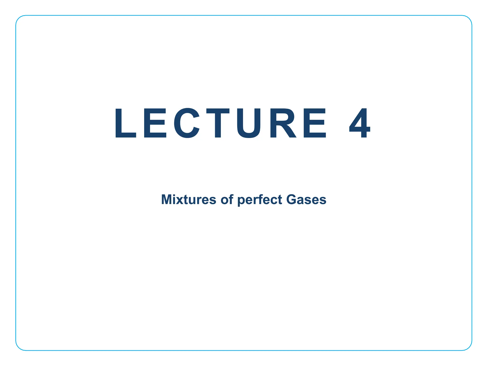 LECTURE 4
Mixtures of perfect Gases
 