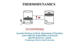 Dr.P.GOVINDARAJ
Associate Professor & Head , Department of Chemistry
SAIVA BHANU KSHATRIYA COLLEGE
ARUPPUKOTTAI - 626101
Virudhunagar District, Tamil Nadu, India
THERMODYNAMICS
 