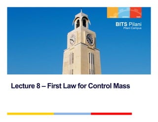 BITS Pil i
                                     Pilani
                                   Pilani Campus




Lecture 8 – Fi t Law for Control Mass
L t         First L f C t l M
 