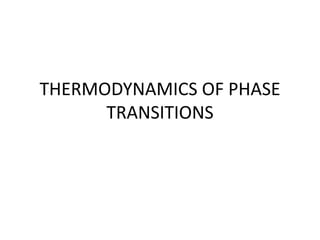 THERMODYNAMICS OF PHASE
TRANSITIONS
 