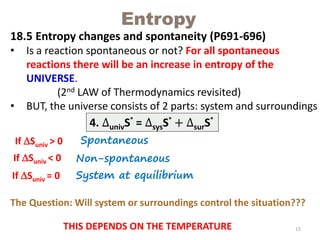 Entropy
18.5 Entropy changes and spontaneity (P691-696)
• Is a reaction spontaneous or not? For all spontaneous
reactions ...