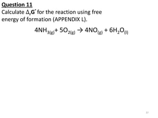 Question 11
Calculate ∆rG° for the reaction using free
energy of formation (APPENDIX L).
4NH3(g)+ 5O2(g) → 4NO(g) + 6H2O(l...