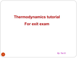1
Thermodynamics tutorial
For exit exam
By: Taz D.
 