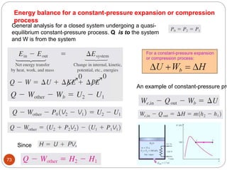 73
Energy balance for a constant-pressure expansion or compression
process
General analysis for a closed system undergoing a quasi-
equilibrium constant-pressure process. Q is to the system
and W is from the system
An example of constant-pressure pro
Since
 