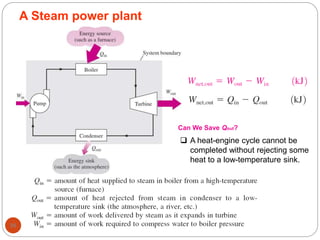 98
A Steam power plant
 A heat-engine cycle cannot be
completed without rejecting some
heat to a low-temperature sink.
Can We Save Qout?
 