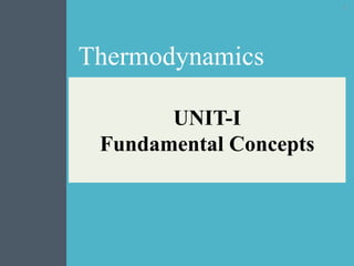 1
Thermodynamics
UNIT-I
Fundamental Concepts
 