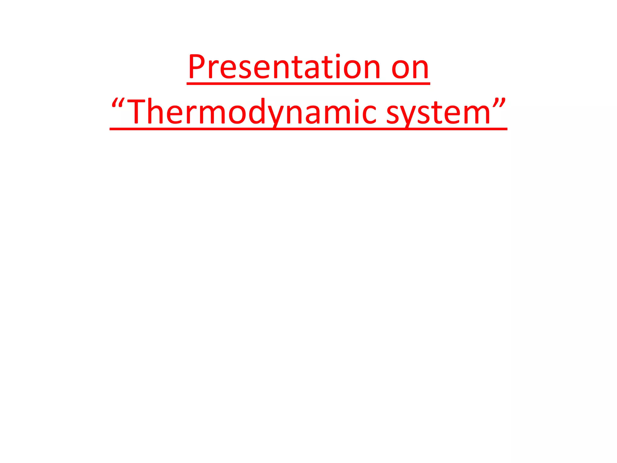 Presentation on
“Thermodynamic system”
 