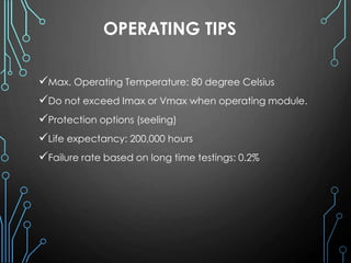 OPERATING TIPS
Max. Operating Temperature: 80 degree Celsius
Do not exceed Imax or Vmax when operating module.
Protection options (seeling)
Life expectancy: 200,000 hours
Failure rate based on long time testings: 0.2%
 