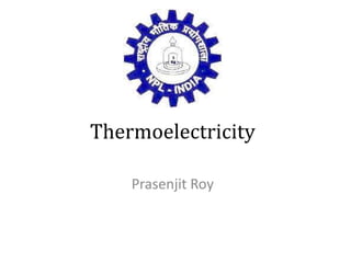 Thermoelectricity

    Prasenjit Roy
 