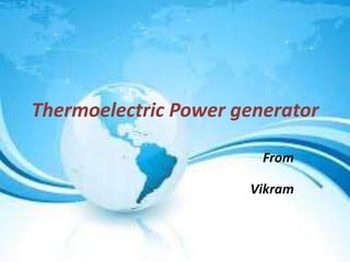 Thermoelectric Power generator
From
Vikram

 