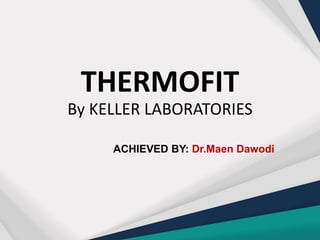 THERMOFIT
By KELLER LABORATORIES
ACHIEVED BY: Dr.Maen Dawodi
 