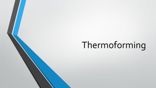 Thermoforming
 