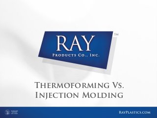 Thermoforming Vs.
Injection Molding
 