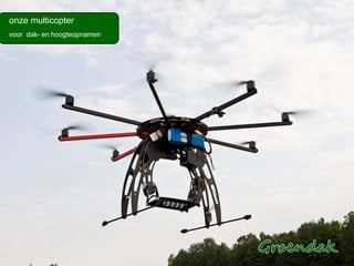 onze multicopter
voor dak- en hoogteopnamen
 