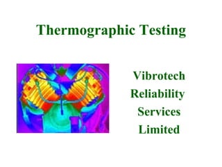 Thermographic Testing
Vibrotech
Reliability
Services
Limited
 