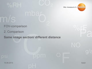 FOV-comparison
2. Comparison
Same image section/ different distance
10.06.2013 Autor
 