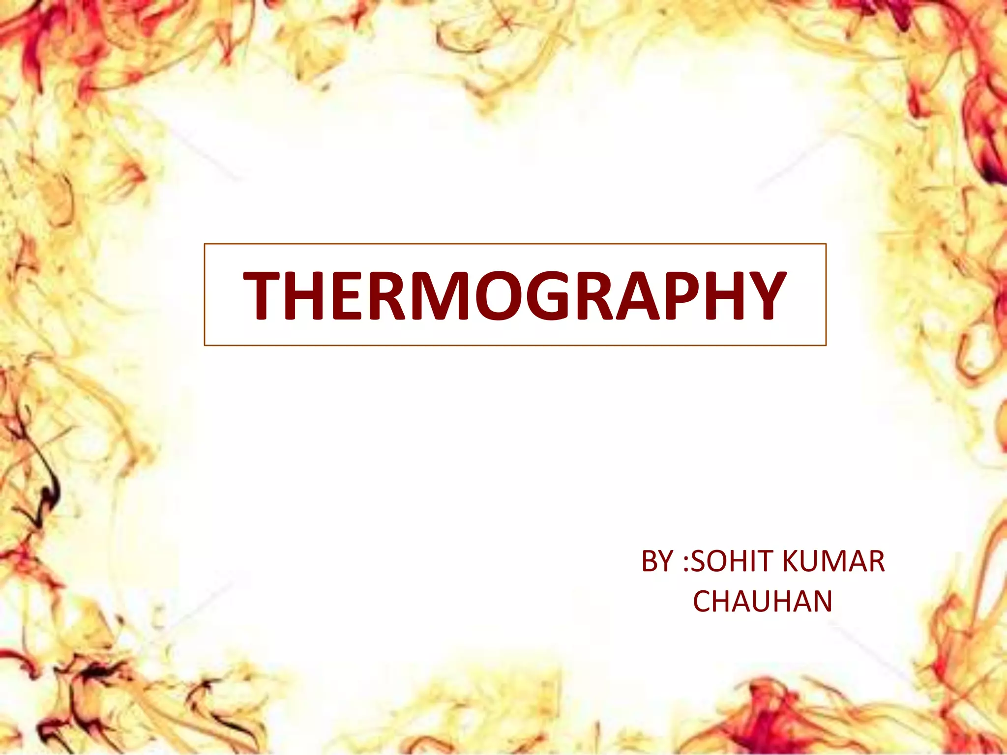 THERMOGRAPHYBY :SOHIT KUMAR CHAUHAN 