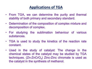 Applications of TGA
• From TGA, we can determine the purity and thermal
stability of both primary and secondary standard.
...
