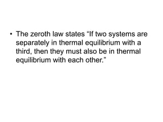 • The zeroth law states “If two systems are
separately in thermal equilibrium with a
third, then they must also be in thermal
equilibrium with each other.”
 