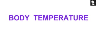 BODY TEMPERATURE
 