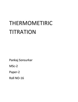 THERMOMETIRIC
TITRATION
Pankaj Sonsurkar
MSc-2
Paper-2
Roll NO-16
 