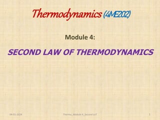 Thermodynamics(4ME202)
Module 4:
SECOND LAW OF THERMODYNAMICS
04-01-2024 Thermo_Module 4_Second LoT 1
 