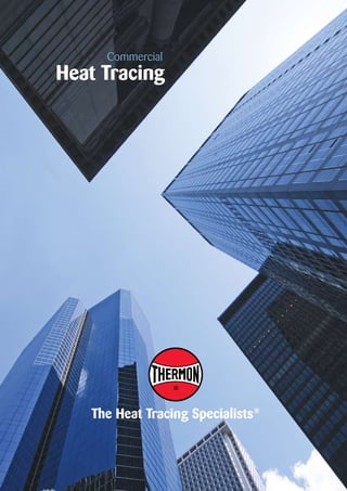 The Heat Tracing Specialists®
Commercial
Heat Tracing
Tel: +44 (0)191 490 1547
Fax: +44 (0)191 477 5371
Email: northernsales@thorneandderrick.co.uk
Website: www.heattracing.co.uk
www.thorneanderrick.co.uk
 