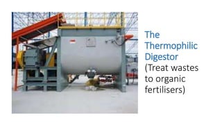 The
Thermophilic
Digestor
(Treat wastes
to organic
fertilisers)
 