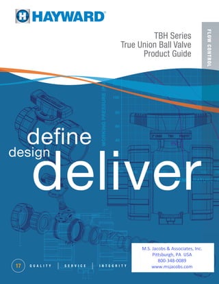 FLOWCONTROL
TBH Series
True Union Ball Valve
Product Guide
Q U A L I T Y S E R V I C E I N T E G R I T Y17
M.S. Jacobs & A...
