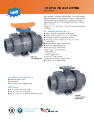 2
TBH Series True Union Ball Valve
OVERVIEW
BACKED BY HAYWARD FLOW
CONTROL’S EXCLUSIVE
TWO YEAR WARRANTY
QUA
LITY ASSU
RED...